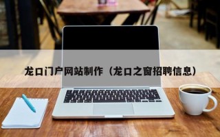 双峰龙口门户网站制作（龙口之窗招聘信息）