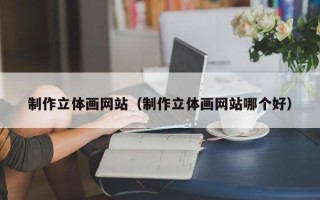 双峰制作立体画网站（制作立体画网站哪个好）